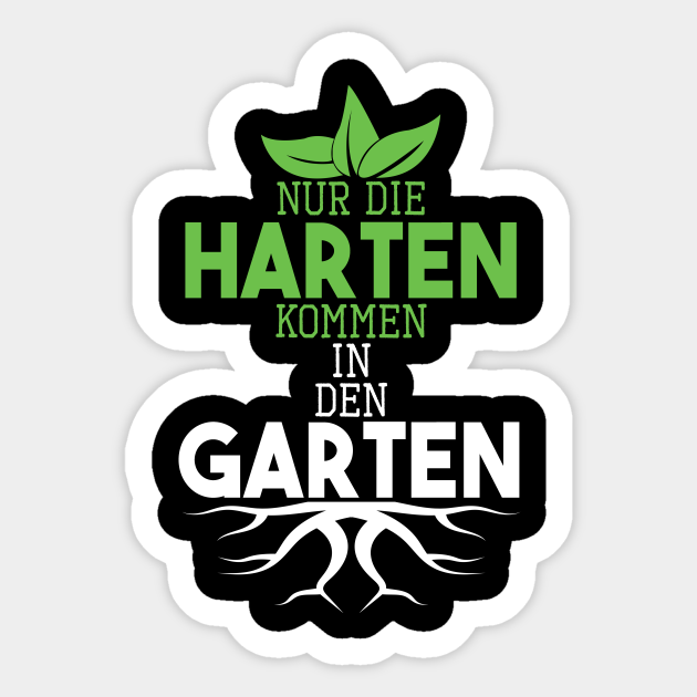 Nur die Harten kommen in den Garten Gartenarbeit Sticker TeePublic